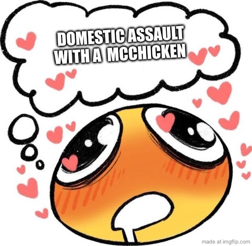 Dreaming Drooling Emoji | DOMESTIC ASSAULT WITH A  MCCHICKEN | image tagged in dreaming drooling emoji | made w/ Imgflip meme maker