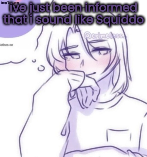 (,) the minecraft youtuber | ive just been informed that i sound like Squiddo | image tagged in smug look | made w/ Imgflip meme maker