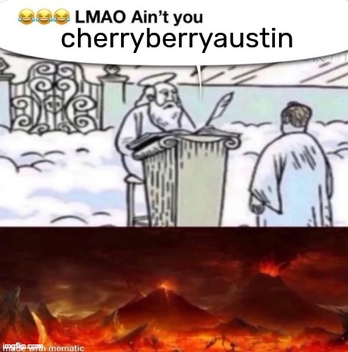 lmaoo ain’t you | cherryberryaustin | image tagged in lmaoo ain t you | made w/ Imgflip meme maker