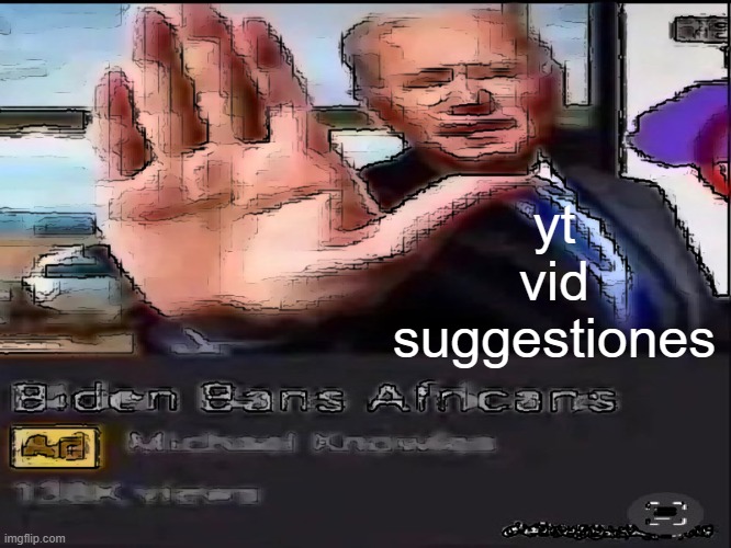 yt vid suggestiones | made w/ Imgflip meme maker