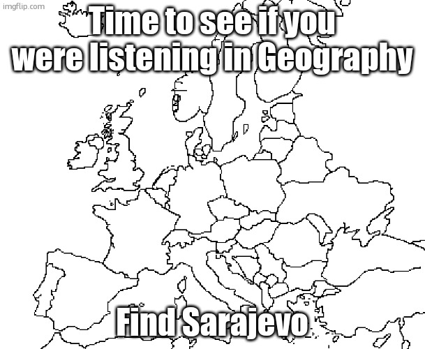 hint: its a city | Time to see if you were listening in Geography; Find Sarajevo | image tagged in europe map | made w/ Imgflip meme maker