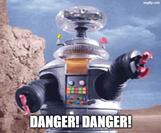 ROBOT Lost in Space TV | DANGER! DANGER! | image tagged in robot lost in space tv | made w/ Imgflip meme maker