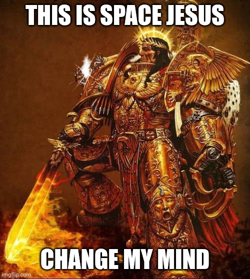 Space Jesus | THIS IS SPACE JESUS; CHANGE MY MIND | image tagged in god emperor of mankind,jesus christ,blasphemy | made w/ Imgflip meme maker