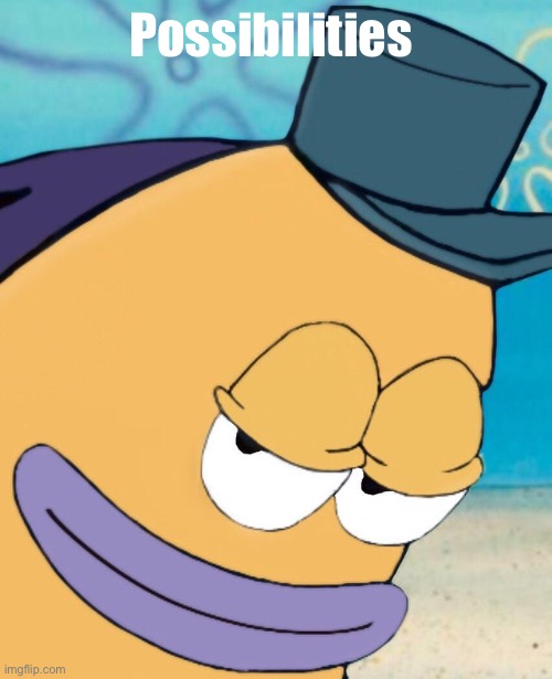 Possibilities | image tagged in smirking fish | made w/ Imgflip meme maker