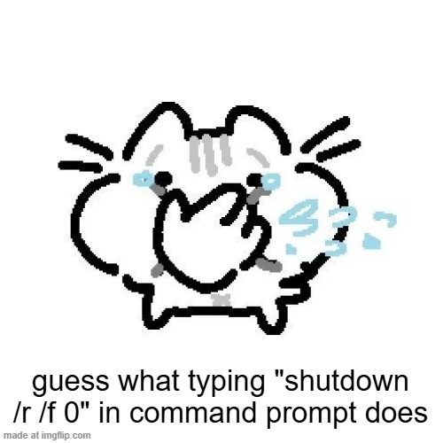 basiileaf cat laughing | guess what typing "shutdown /r /f 0" in command prompt does | image tagged in basiileaf cat laughing | made w/ Imgflip meme maker