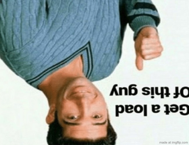 get a load of this guy | image tagged in get a load of this guy | made w/ Imgflip meme maker