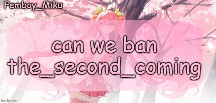 Femboy Miku sakura miku announcement | can we ban the_second_coming | image tagged in femboy miku sakura miku anouncment | made w/ Imgflip meme maker