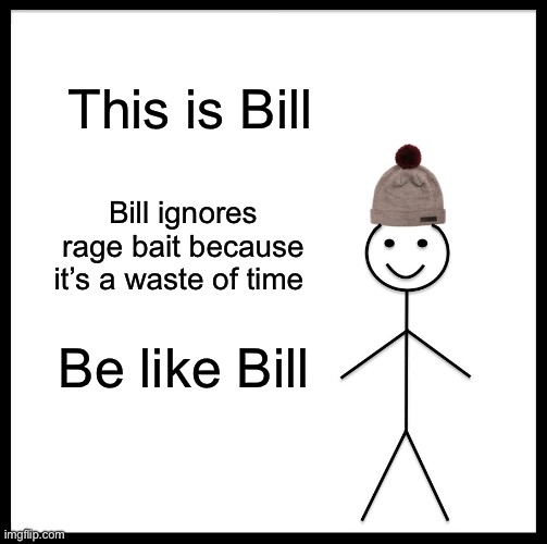 Be like Unc | This is Bill; Bill ignores rage bait because it’s a waste of time; Be like Bill | image tagged in memes,be like bill,touch grass | made w/ Imgflip meme maker