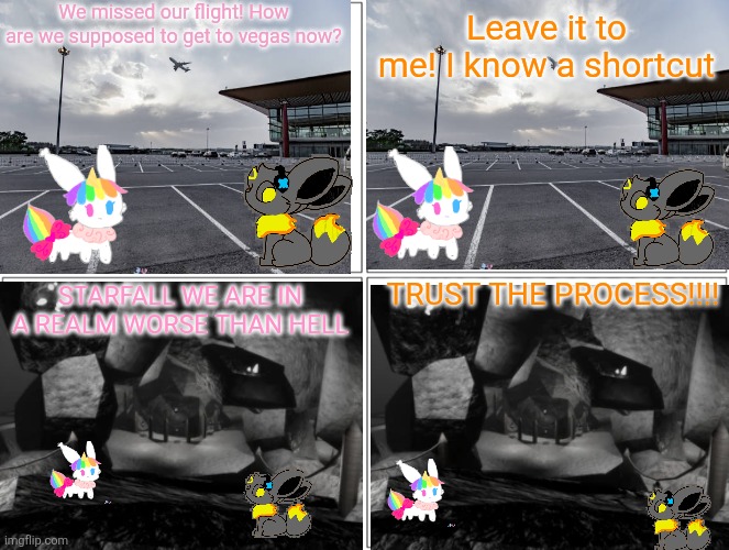 Random DP shit post I made cus uni accepted her OC being added to DP | We missed our flight! How are we supposed to get to vegas now? Leave it to me! I know a shortcut; TRUST THE PROCESS!!!! STARFALL WE ARE IN A REALM WORSE THAN HELL | made w/ Imgflip meme maker