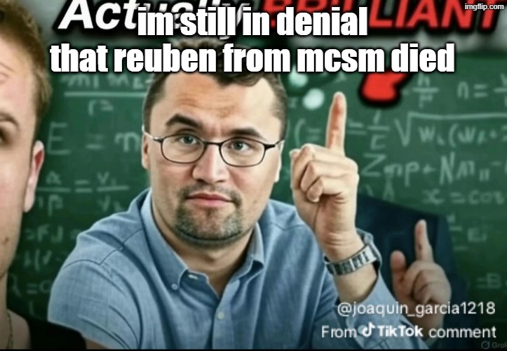 Dakirk | im still in denial that reuben from mcsm died | image tagged in dakirk | made w/ Imgflip meme maker