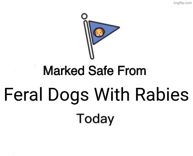 Marked Safe From | 🐶; Feral Dogs With Rabies | image tagged in memes,wild,doggy | made w/ Imgflip meme maker