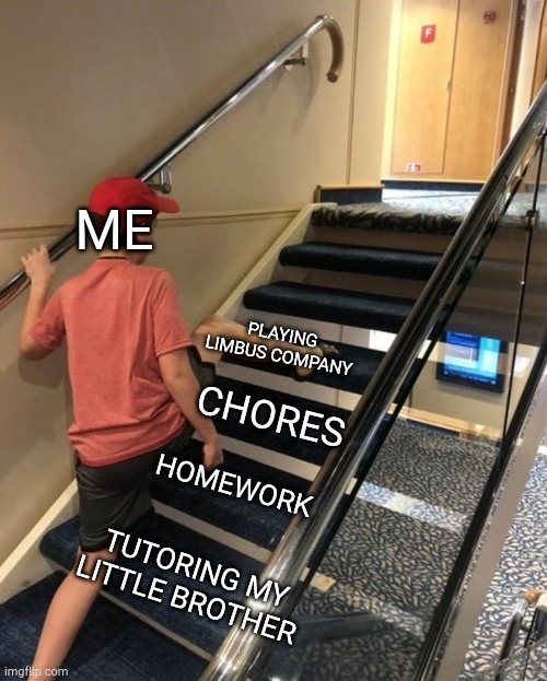 skipping stairs | ME; PLAYING LIMBUS COMPANY; CHORES; HOMEWORK; TUTORING MY LITTLE BROTHER | image tagged in skipping stairs | made w/ Imgflip meme maker