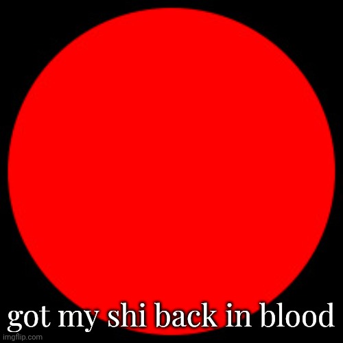 speedy ball | got my shi back in blood | image tagged in speedy ball | made w/ Imgflip meme maker