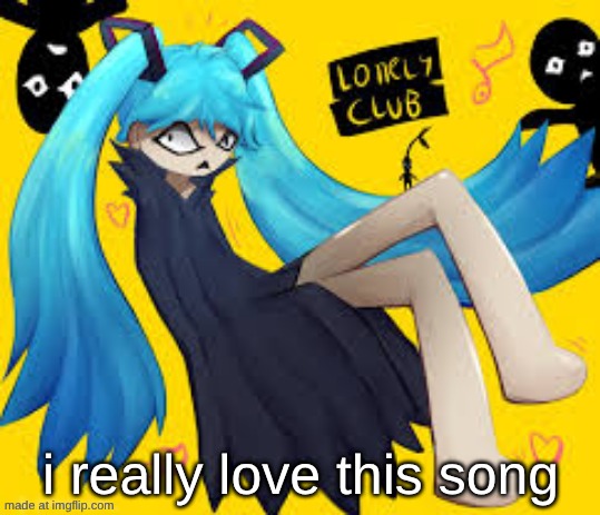 the song is named lonely club and its from muship | i really love this song | made w/ Imgflip meme maker