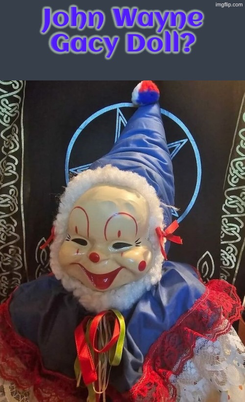 John Wayne Gacy Doll? | John Wayne Gacy Doll? | image tagged in cursed images,what a terrible day to have eyes,serial killer,creepy clowns,creepy doll,it | made w/ Imgflip meme maker