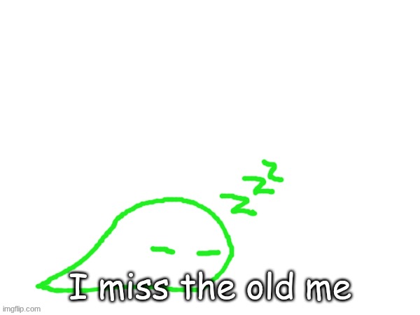 the understream me. fuck the msmg me | I miss the old me | image tagged in blobert eep | made w/ Imgflip meme maker