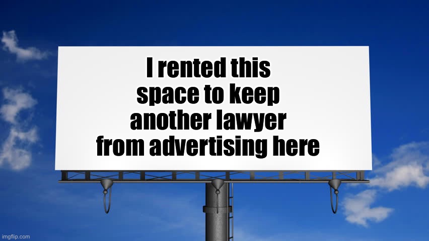 Best billboard ever | I rented this space to keep another lawyer from advertising here | image tagged in bilboard | made w/ Imgflip meme maker