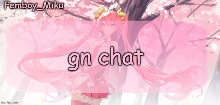 Femboy Miku sakura miku announcement | gn chat | image tagged in femboy miku sakura miku anouncment | made w/ Imgflip meme maker