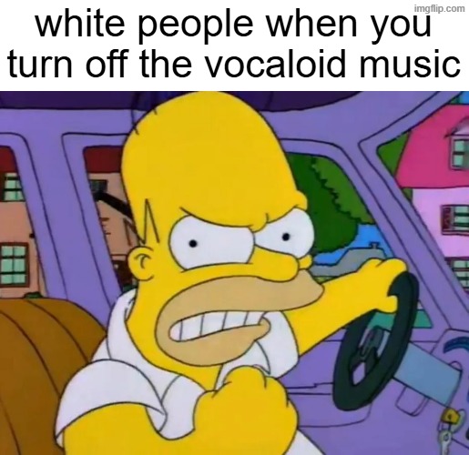 white people when you turn off the vocaloid music | made w/ Imgflip meme maker
