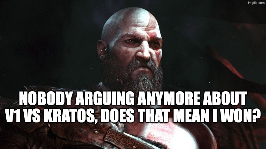 Old Kratos | NOBODY ARGUING ANYMORE ABOUT V1 VS KRATOS, DOES THAT MEAN I WON? | image tagged in old kratos | made w/ Imgflip meme maker