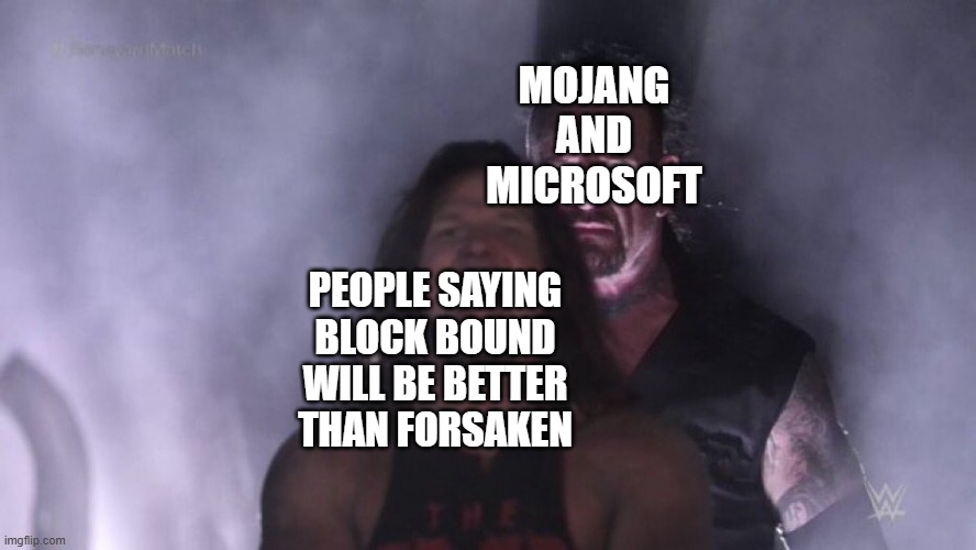 AJ Styles & Undertaker | MOJANG AND MICROSOFT; PEOPLE SAYING BLOCK BOUND WILL BE BETTER THAN FORSAKEN | image tagged in aj styles undertaker | made w/ Imgflip meme maker