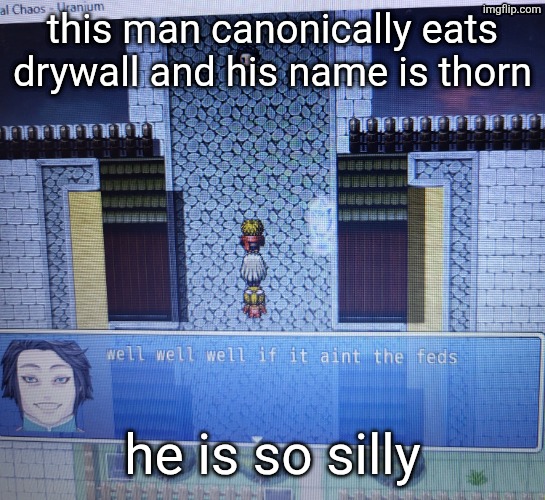 well well well if it aint the feds | this man canonically eats drywall and his name is thorn; he is so silly | image tagged in well well well if it aint the feds | made w/ Imgflip meme maker