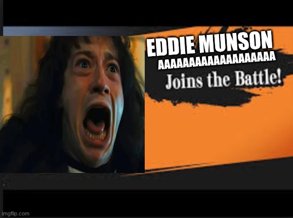 Joins The Battle! | EDDIE MUNSON; AAAAAAAAAAAAAAAAAAA | image tagged in joins the battle | made w/ Imgflip meme maker
