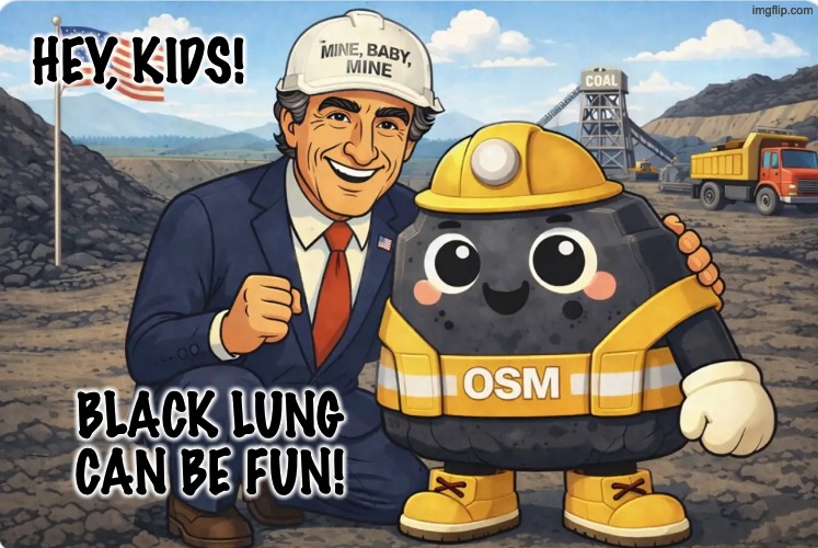 Saturday morning cartoons, Drumpf Reich edition | HEY, KIDS! BLACK LUNG
CAN BE FUN! | image tagged in environment,coal,trump,idiocracy,advertising | made w/ Imgflip meme maker