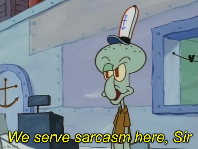 Sarcasm | We serve sarcasm here, Sir | image tagged in we serve food here sir,sarcasm | made w/ Imgflip meme maker