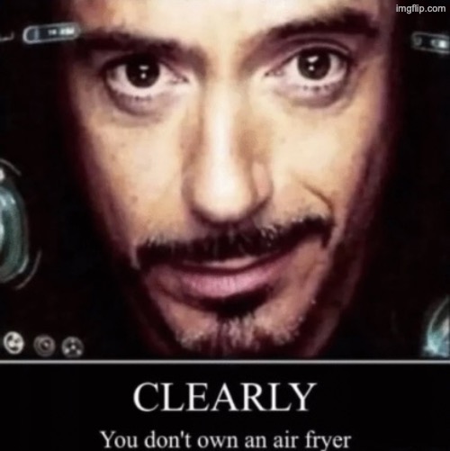 Clearly you don’t own an air fryer | image tagged in clearly you don t own an air fryer | made w/ Imgflip meme maker