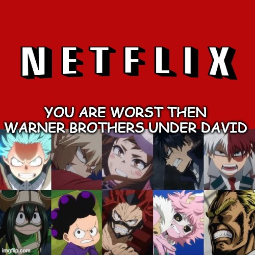 deku and friends hates netflix | YOU ARE WORST THEN WARNER BROTHERS UNDER DAVID | image tagged in deku and friends hate what,netflix,my hero academia,worse than hitler,warner bros discovery,david | made w/ Imgflip meme maker