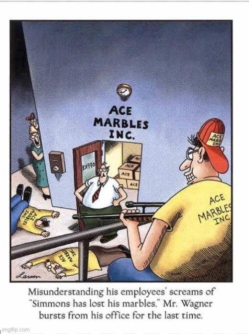 A disgruntled employee… | image tagged in the far side,comics,marble factory,lost his marbles,disgruntled employee,shooter | made w/ Imgflip meme maker