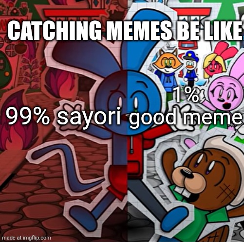 Riggy toon turf poster | 99% sayori 1% good meme CATCHING MEMES BE LIKE | image tagged in riggy toon turf poster | made w/ Imgflip meme maker