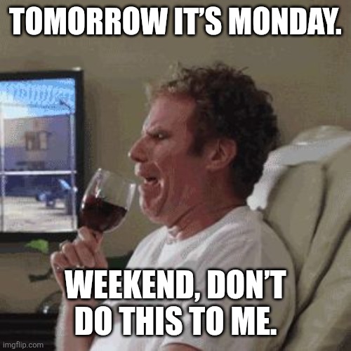 Mondays  | TOMORROW IT’S MONDAY. WEEKEND, DON’T DO THIS TO ME. | image tagged in i hate mondays,monday,memes,funny meme | made w/ Imgflip meme maker