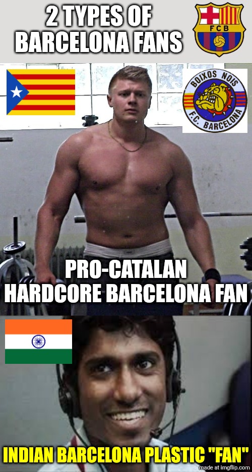 2 types of Barcelona fans | 2 TYPES OF BARCELONA FANS; PRO-CATALAN HARDCORE BARCELONA FAN; INDIAN BARCELONA PLASTIC "FAN" | image tagged in bodybuilder angry german kid,indian scammer,barcelona,funny,memes | made w/ Imgflip meme maker