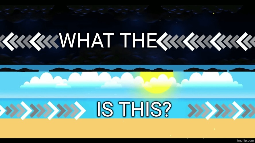 Geometry Dash Tidal Wave Transition | WHAT THE IS THIS? | image tagged in geometry dash tidal wave transition | made w/ Imgflip meme maker