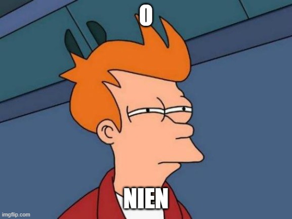 Futurama Fry Meme | O NIEN | image tagged in memes,futurama fry | made w/ Imgflip meme maker