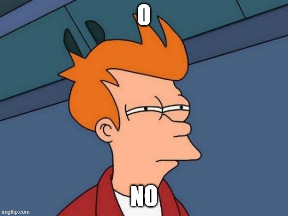 Futurama Fry Meme | O NO | image tagged in memes,futurama fry | made w/ Imgflip meme maker