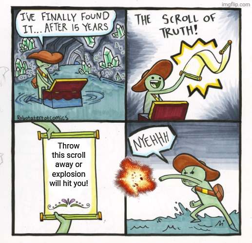 The Scroll Of Truth | Throw this scroll away or explosion will hit you! | image tagged in memes,explode,scroll | made w/ Imgflip meme maker