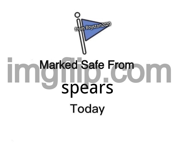 Marked Safe From Meme | from Royston2020; spears | image tagged in memes,marked safe from | made w/ Imgflip meme maker