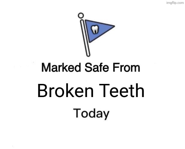 Marked Safe From Meme | 🦷; Broken Teeth | image tagged in memes,broken,teeth | made w/ Imgflip meme maker
