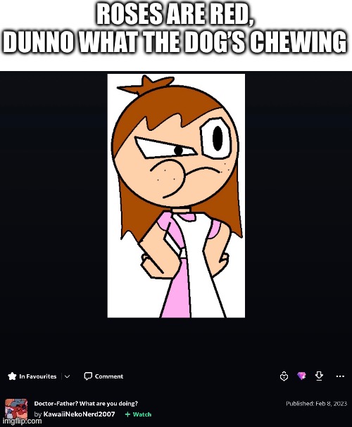 Just wanted to try. | ROSES ARE RED,
DUNNO WHAT THE DOG’S CHEWING | image tagged in roses are red,deviantart,rhymes,unexpected | made w/ Imgflip meme maker