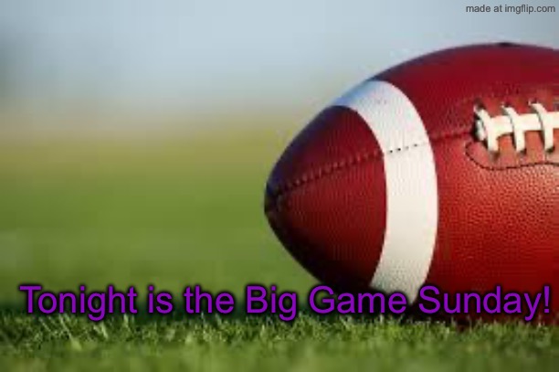 football field | Tonight is the Big Game Sunday! | image tagged in football field | made w/ Imgflip meme maker