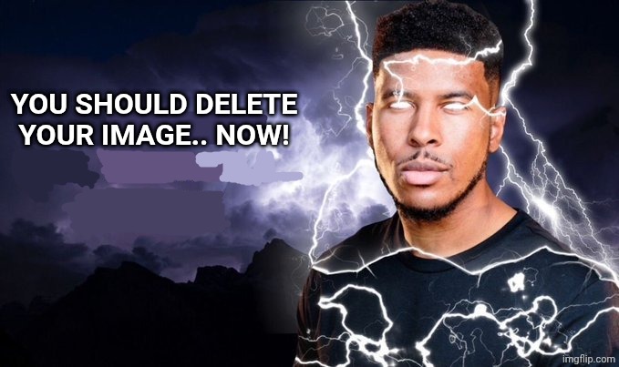 You should kill yourself NOW! | YOU SHOULD DELETE YOUR IMAGE.. NOW! | image tagged in you should kill yourself now | made w/ Imgflip meme maker