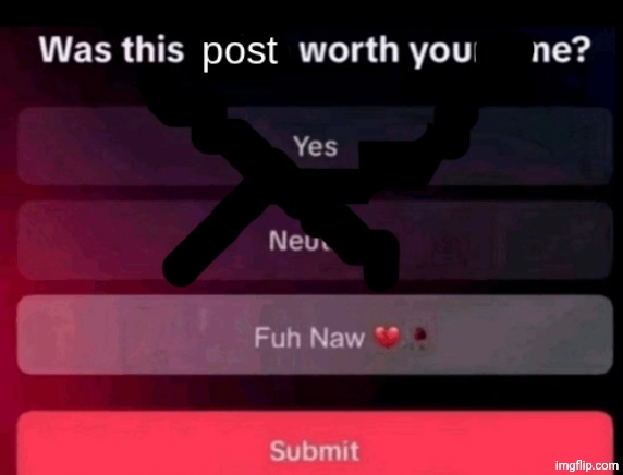 Was this post worth your time | image tagged in was this post worth your time | made w/ Imgflip meme maker