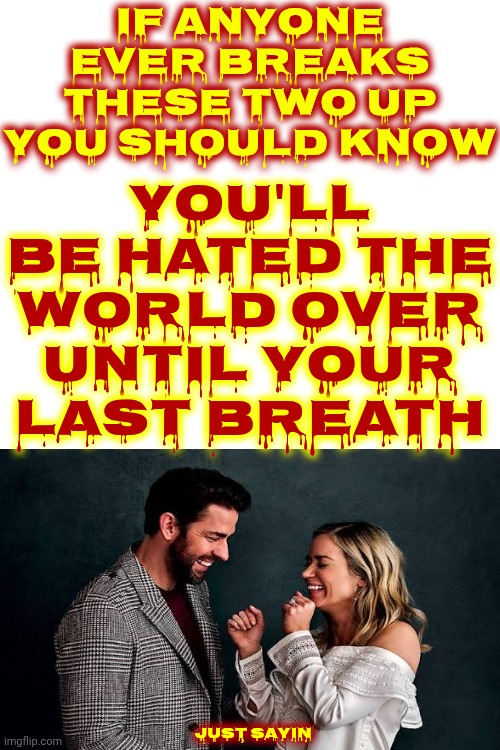 Cutest Couple Love Bubble | IF ANYONE EVER BREAKS THESE TWO UP YOU SHOULD KNOW; YOU'LL BE HATED THE WORLD OVER UNTIL YOUR LAST BREATH; JUST SAYIN | image tagged in memes,love bubble,true love,emily blunt,john krasinski,precious love | made w/ Imgflip meme maker