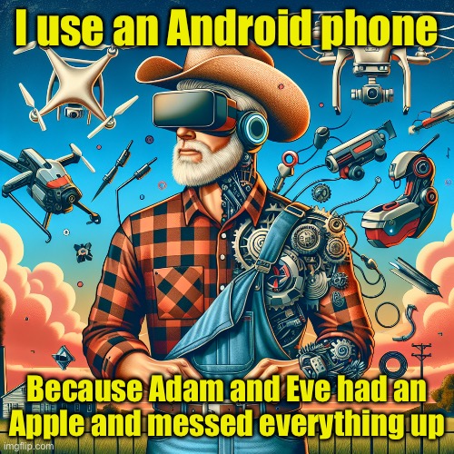 Save the world. Use Android | I use an Android phone; Because Adam and Eve had an Apple and messed everything up | image tagged in high tech redneck,apple,android | made w/ Imgflip meme maker