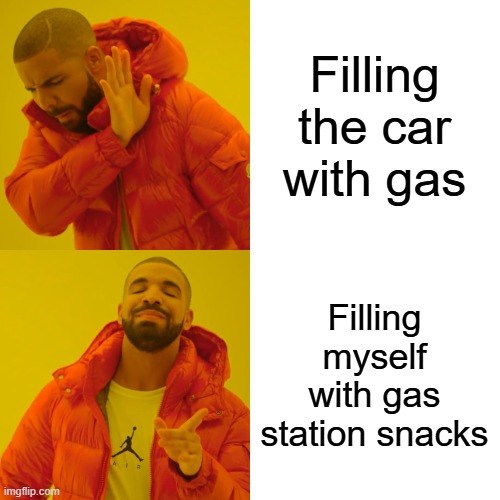 lol | Filling the car with gas; Filling myself with gas station snacks | image tagged in memes,drake hotline bling | made w/ Imgflip meme maker