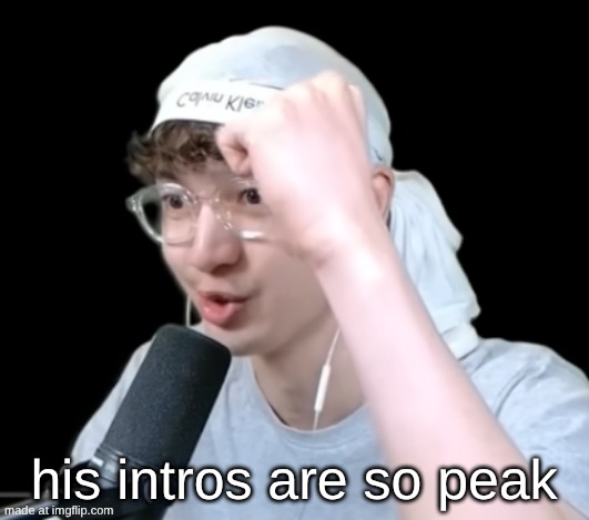 fr | his intros are so peak | image tagged in 7elevenz temp | made w/ Imgflip meme maker
