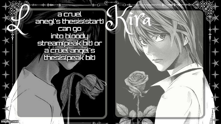jojo part 2 is a NGE (neon geneis evangelion) refrence | a cruel anegl's thesis(start) can go into bloody stream(peak bit) or a cruel angel's thesis(peak bit) | image tagged in l and kira temp | made w/ Imgflip meme maker